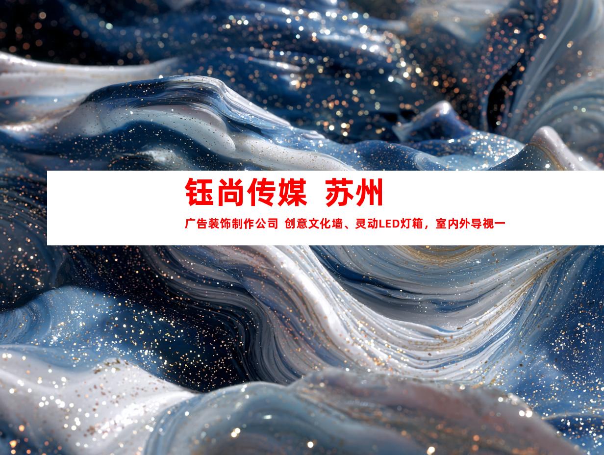 苏州钰尚传媒  苏州广告装饰制作公司  创意文化墙、灵动LED灯箱，室内外导视一站式解决方案！